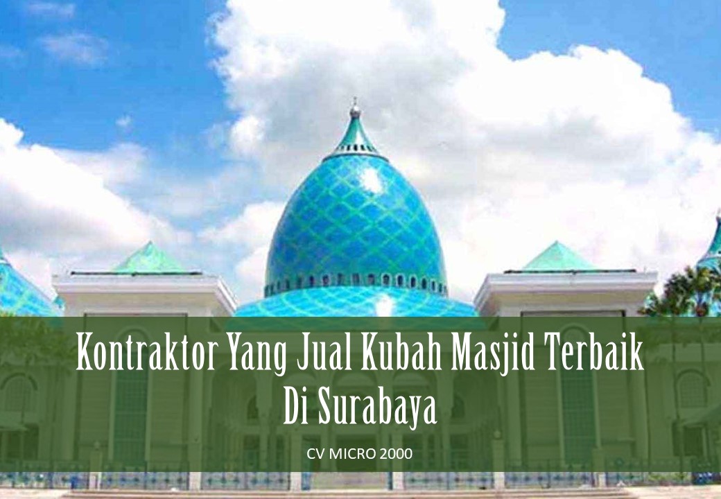 Kontraktor Yang Jual Kubah Masjid Terbaik Di Surabaya